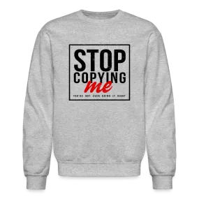Stop Copying Me You're Not Even Doing It Right Sweatshirt